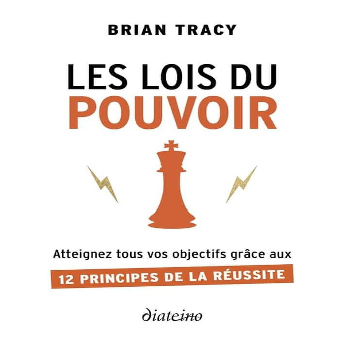 LES LOIS DU POUVOIR. ATTEIGNEZ TOUS VOS OBJECTIFS GRACE AUX 12 PRINCIPES DE LA REUSSITE, Tracy Brian