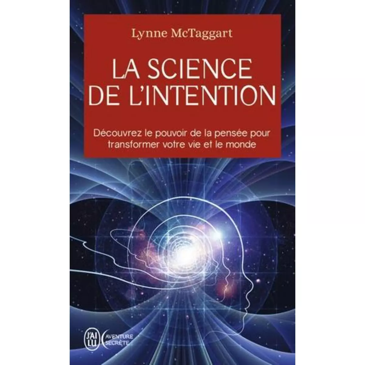  LA SCIENCE DE L'INTENTION. DECOUVREZ LE POUVOIR DE LA PENSEE POUR TRANSFORMER VOTRE VIE ET LE MONDE, McTaggart Lynne
