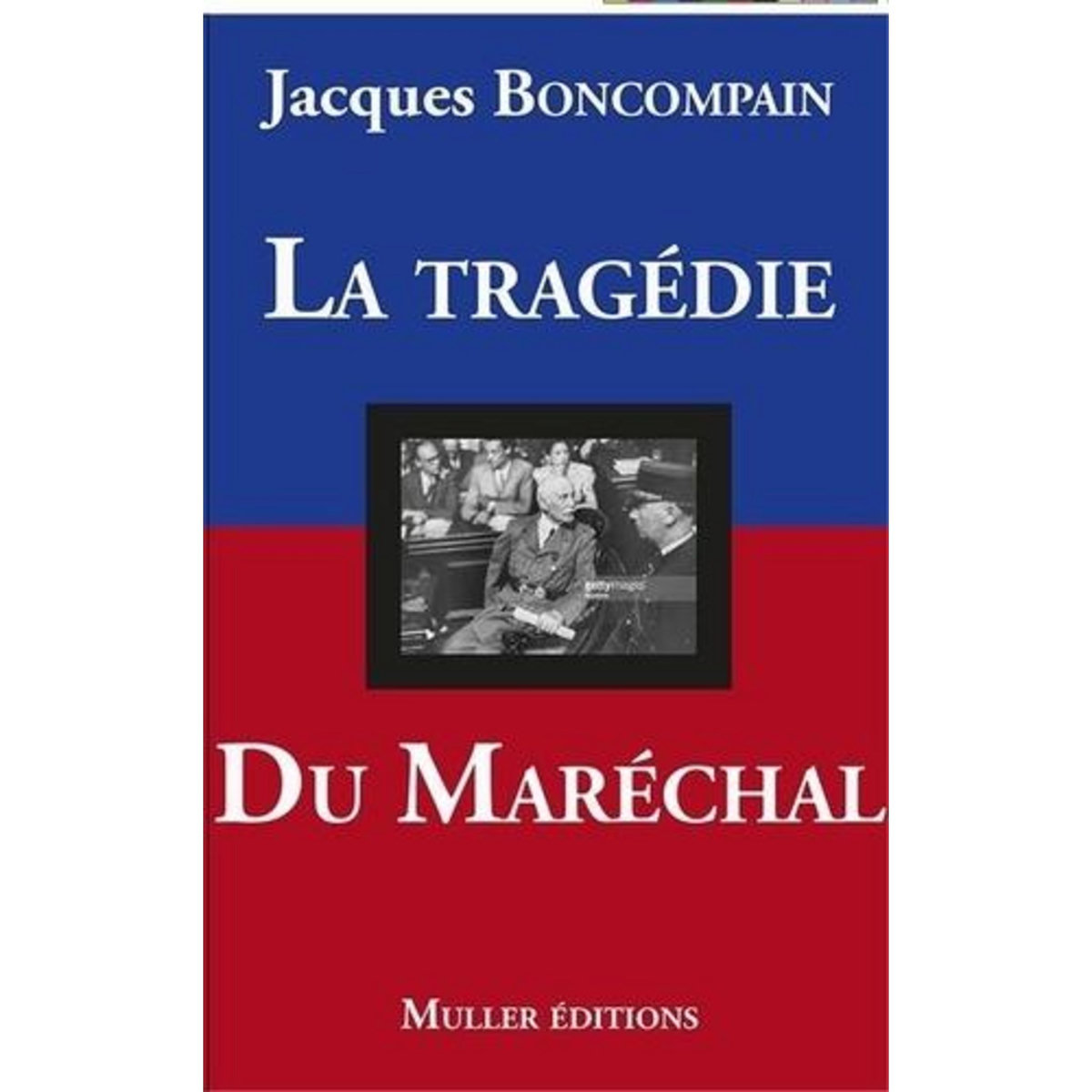 LA TRAGEDIE DU MARECHAL. PETAIN - DE GAULLE, 70 ANS APRES, Boncompain Jacques
