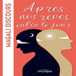 APRES NOS REVES, ENFIN LE JOUR, Discours Magali