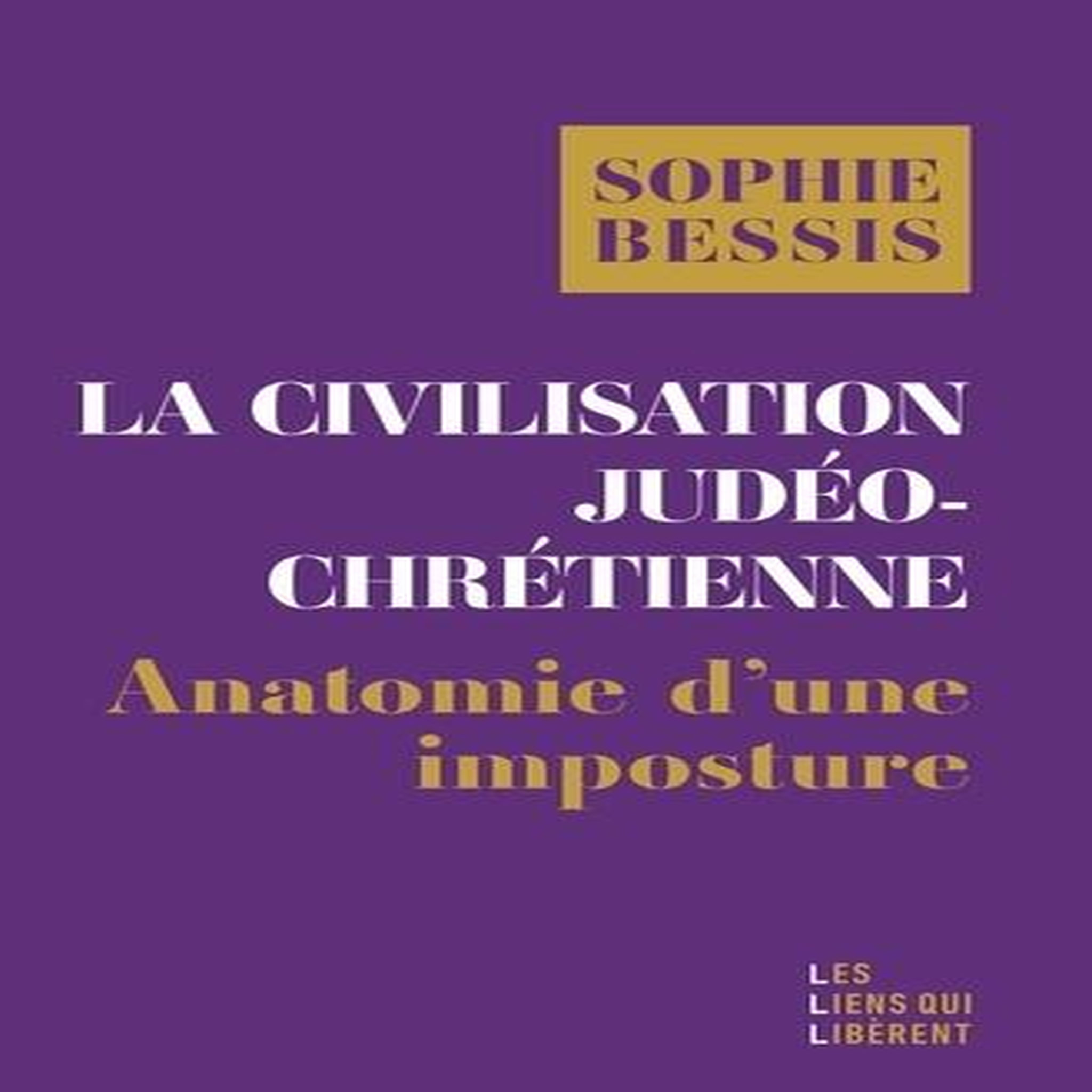 LA CIVILISATION JUDEO-CHRETIENNE : ANATOMIE D'UNE IMPOSTURE, Bessis Sophie