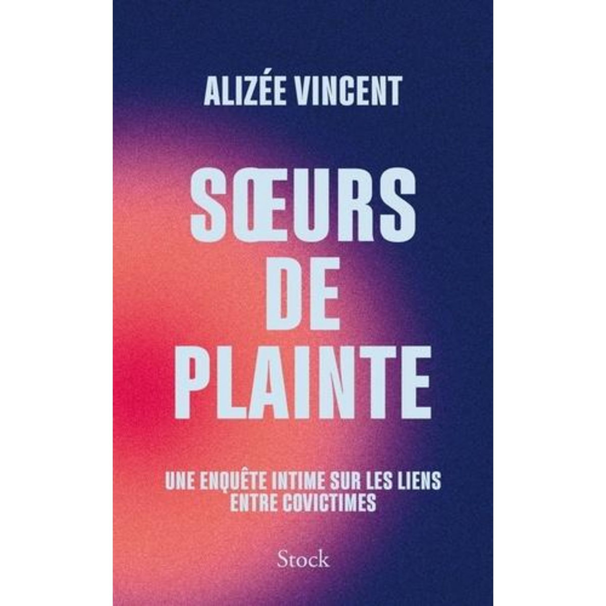 SOEURS DE PLAINTE. UNE ENQUETE INTIME SUR LES LIENS ENTRE COVICTIMES, Vincent Alizee