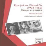 ETRE JUIF EN COTE-D'OR (1933-1952). ESPOIRS ET DESASTRE, Vouzelle Dimitri