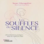 LES SOUFFLES DU SILENCE. DEAMBULATIONS POETIQUES DANS LES REPLIS DE L'AME, Ghesquière Anne