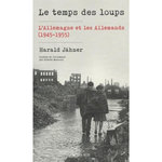 LE TEMPS DES LOUPS. L'ALLEMAGNE ET LES ALLEMANDS (1945-1955), Jähner Harald