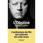 L'OBSTINE. CONFESSIONS DU FLIC QUI EXHUME LES COLD CASES, Nedilko Raphaël