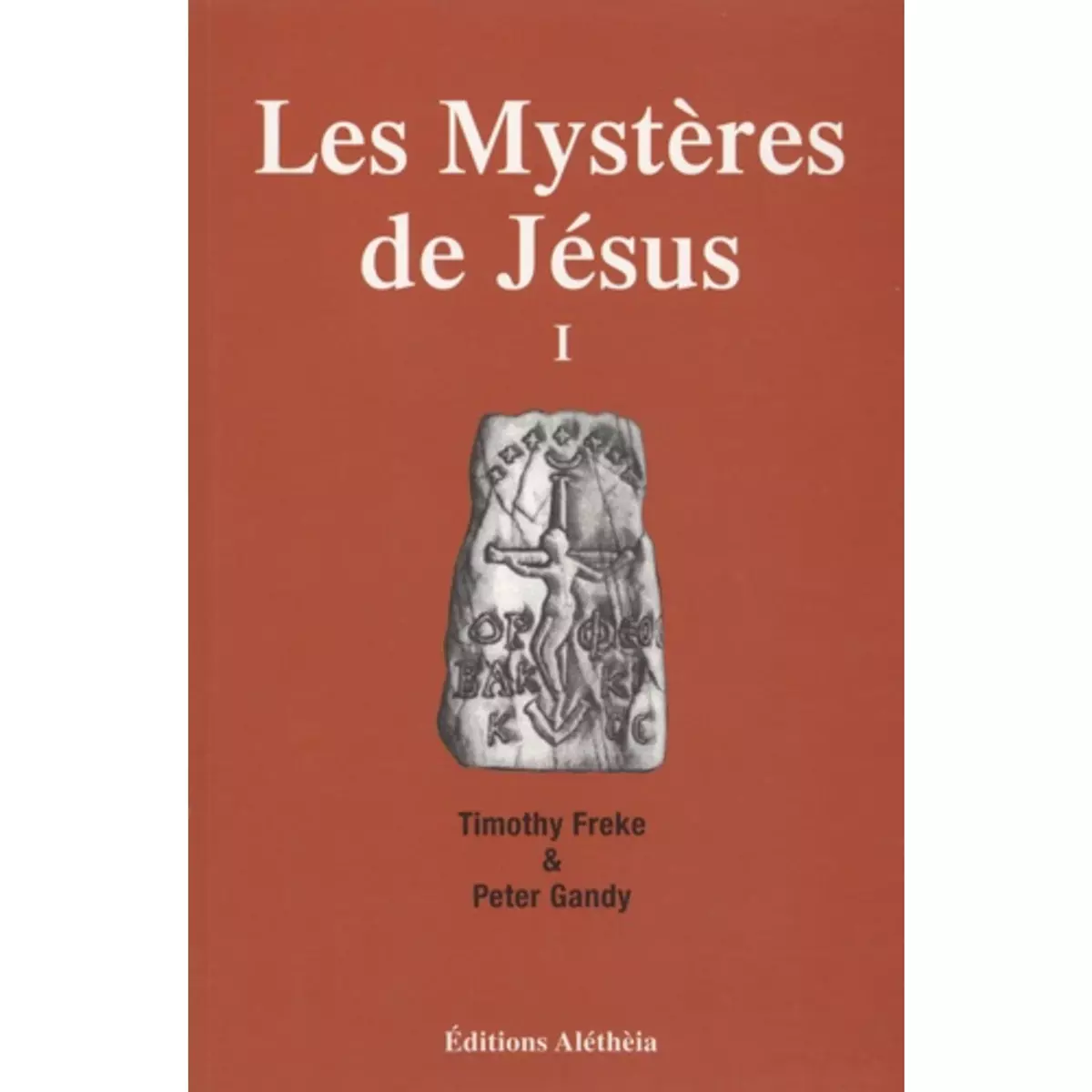  LES MYSTERES DE JESUS. TOME 1, LE CHRISTIANISME ORIGINEL PROVIENDRAIT-IL D'UNE SPIRITUALITE ANTIQUE ET UNIVERSELLE ?, Freke Timothy