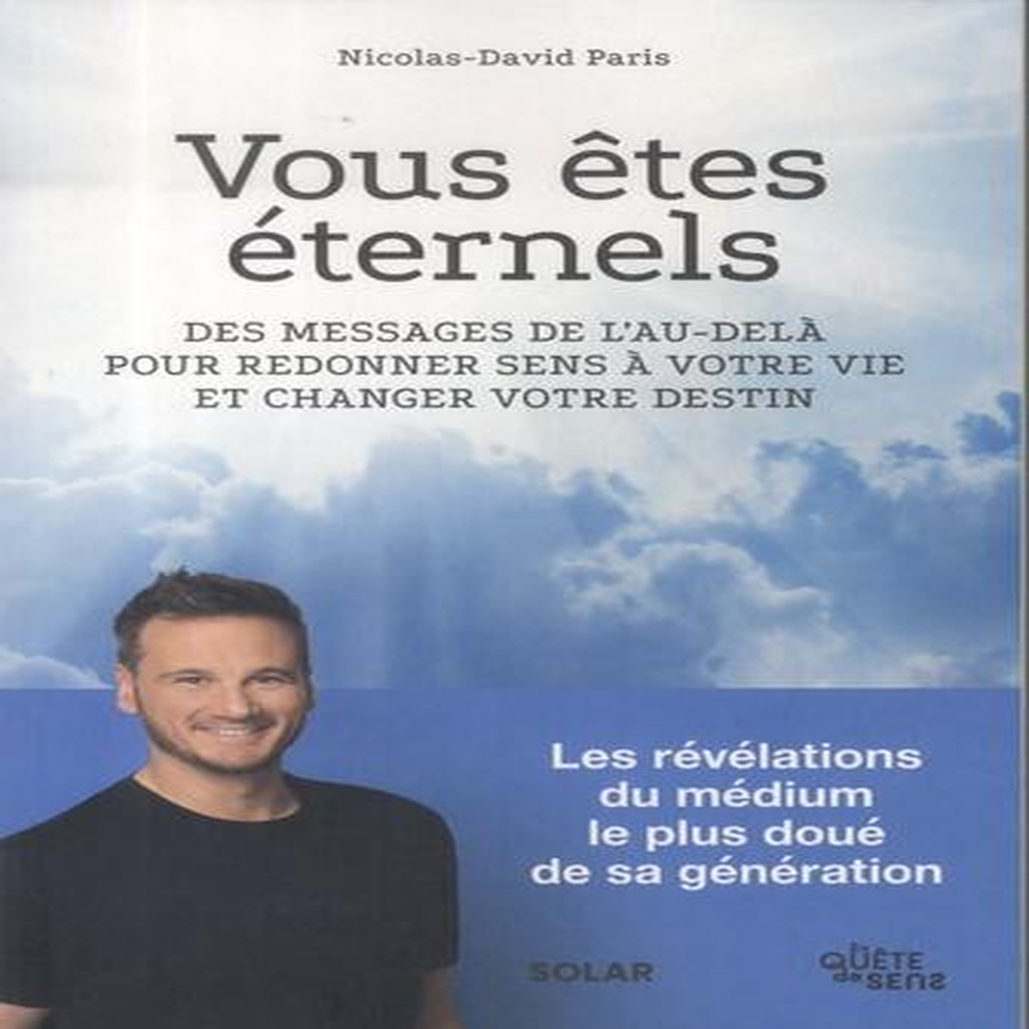 VOUS ETES ETERNELS. DES MESSAGES DE L'AU-DELA POUR REDONNER SENS A VOTRE VIE ET CHANGER VOTRE DESTIN, Paris Nicolas-David