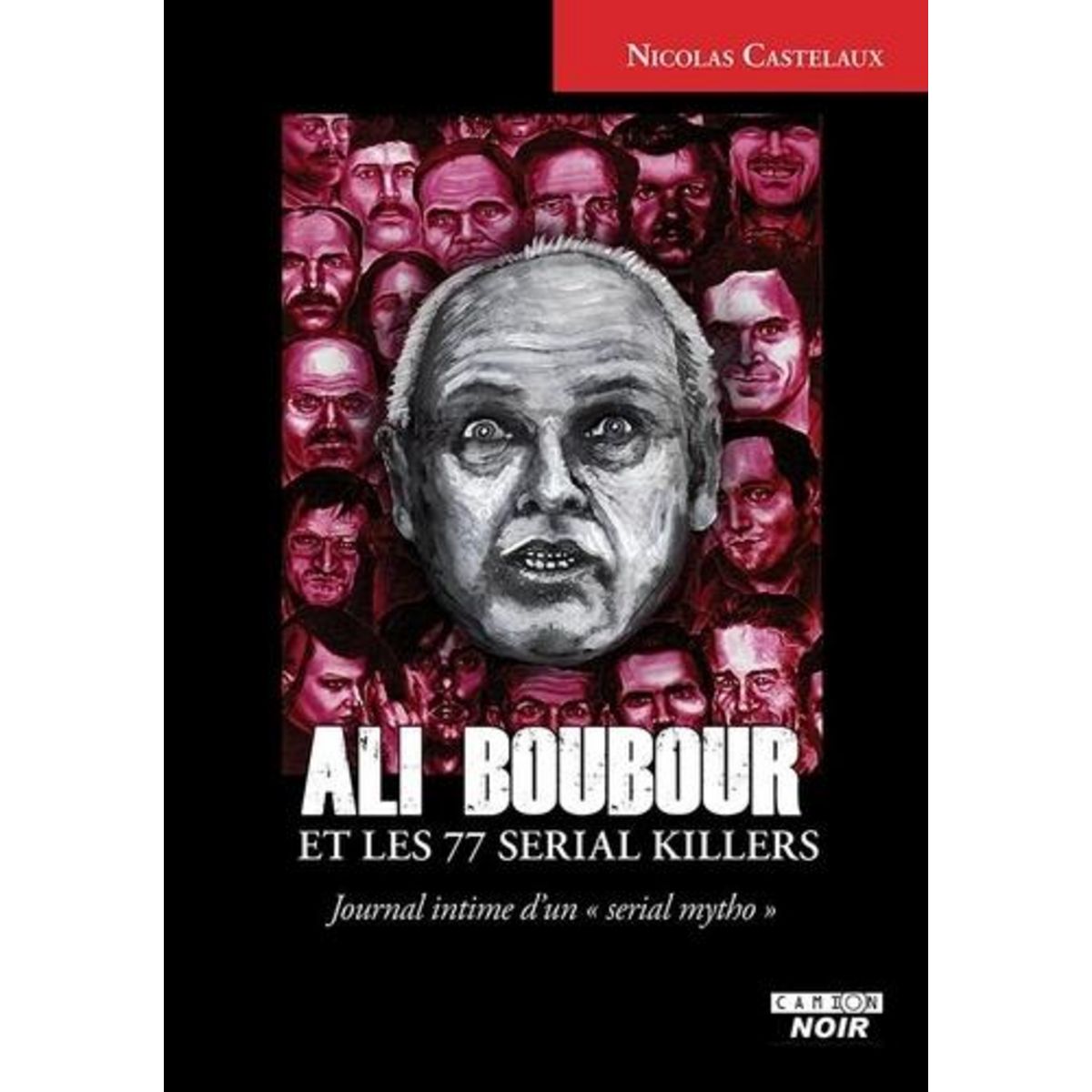ALI BOUBOUR ET LES 77 SERIAL KILLERS. JOURNAL INTIME D'UN  SERIAL MYTHO , Castelaux Nicolas