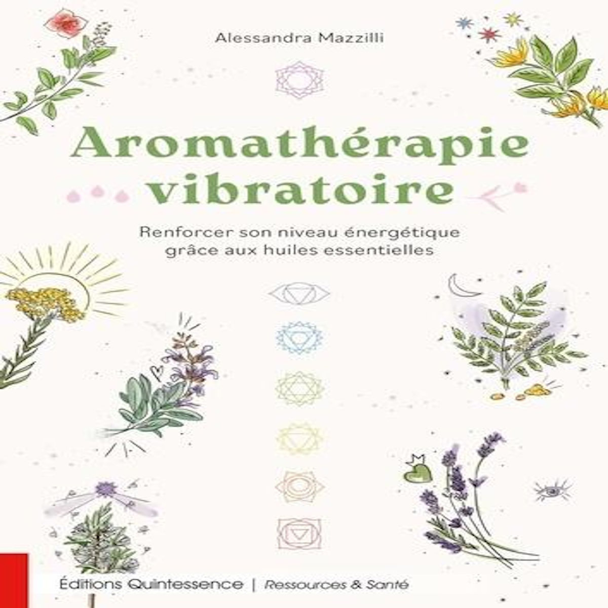 AROMATHERAPIE VIBRATOIRE. RENFORCER SON NIVEAU ENERGETIQUE GRACE AUX HUILES ESSENTIELLES, Mazzilli Alessandra