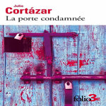 LA PORTE CONDAMNEE ET AUTRES NOUVELLES FANTASTIQUES, Cortázar Julio