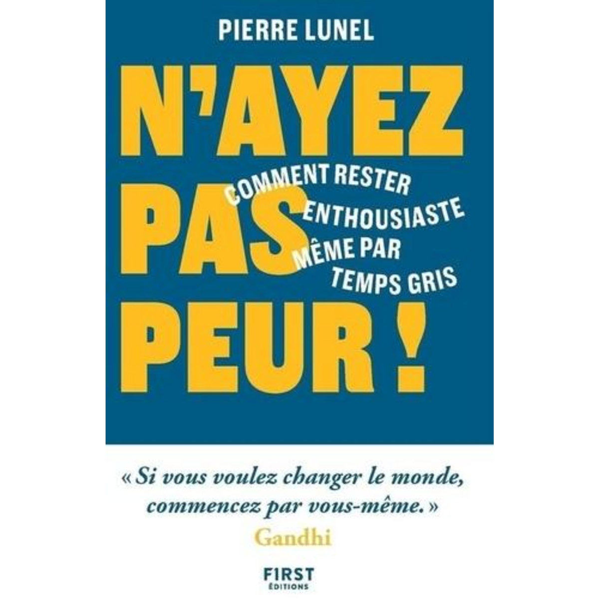 N'AYEZ PAS PEUR ! COMMENT RESTER ENTHOUSIASTE MEME PAR TEMPS GRIS, Lunel Pierre