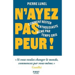 N'AYEZ PAS PEUR ! COMMENT RESTER ENTHOUSIASTE MEME PAR TEMPS GRIS, Lunel Pierre