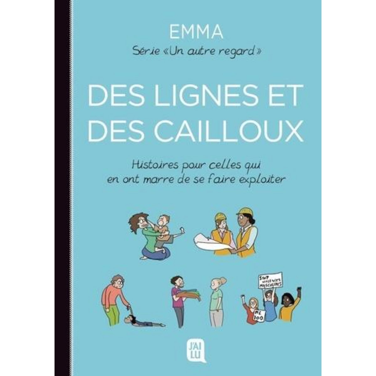 UN AUTRE REGARD TOME 5 : DES LIGNES ET DES CAILLOUX. HISTOIRES POUR CELLES QUI EN ONT MARRE DE SE FAIRE EXPLOITER, Emma