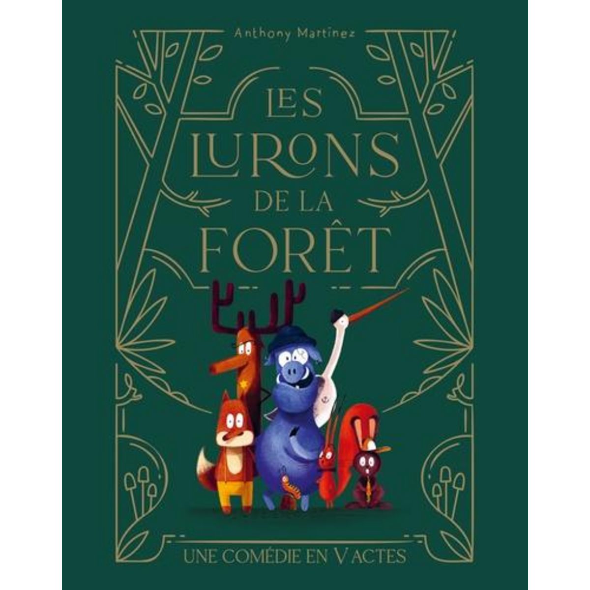 LES LURONS DE LA FORET TOME 1 : UNE COMEDIE EN V ACTES, Martinez Anthony