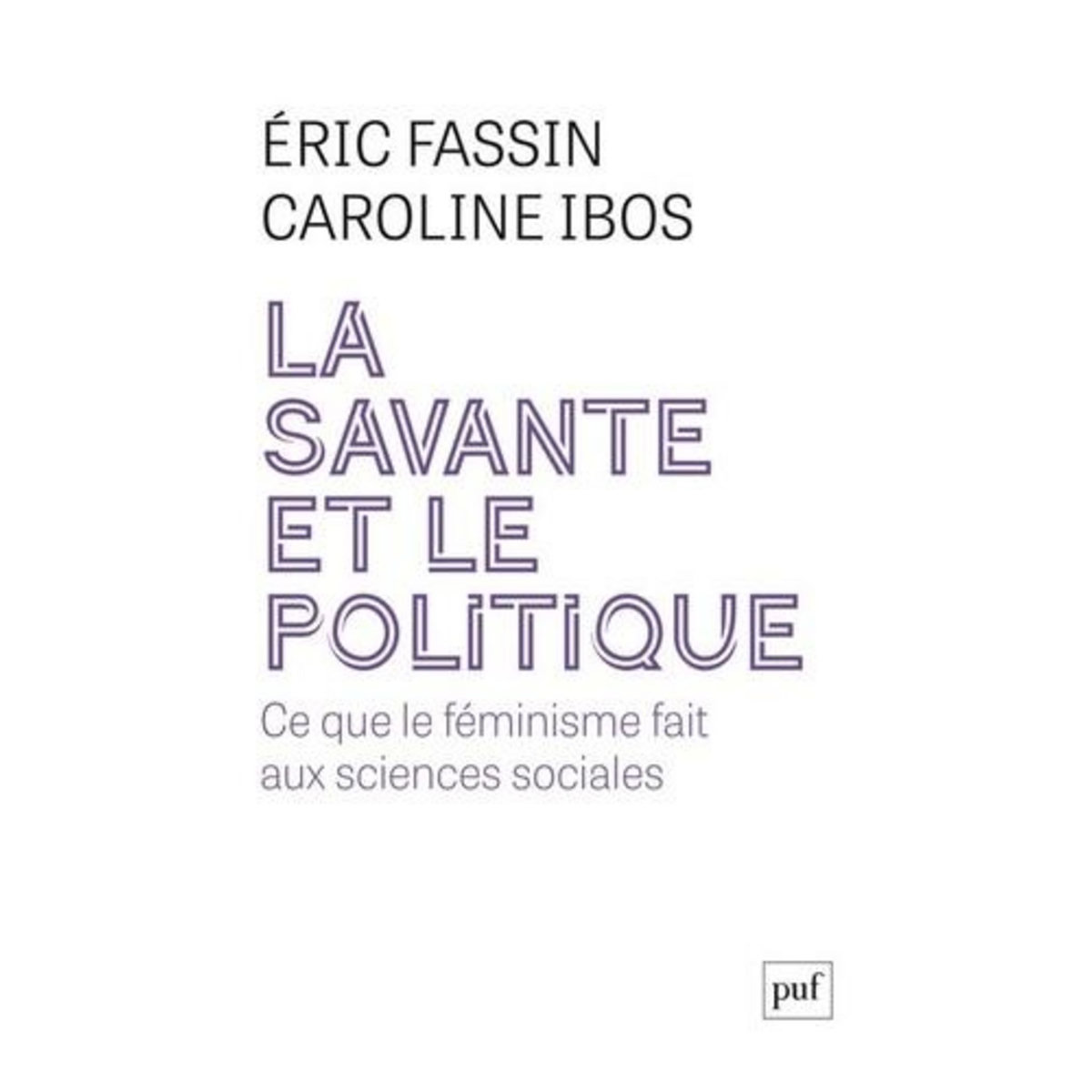 LA SAVANTE ET LE POLITIQUE. CE QUE LE FEMINISME FAIT AUX SCIENCES SOCIALES, Fassin Eric