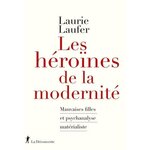 LES HEROINES DE LA MODERNITE. MAUVAISES FILLES ET PSYCHANALYSE MATERIALISTE, Laufer Laurie