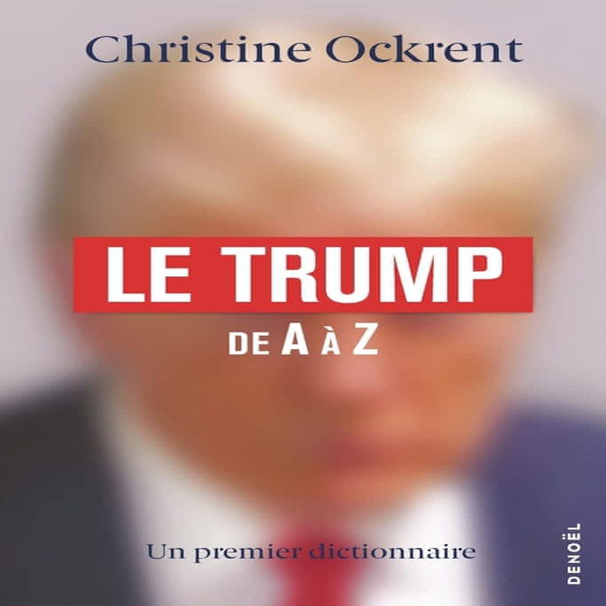 LE TRUMP DE A A Z. UN PREMIER DICTIONNAIRE, Ockrent Christine