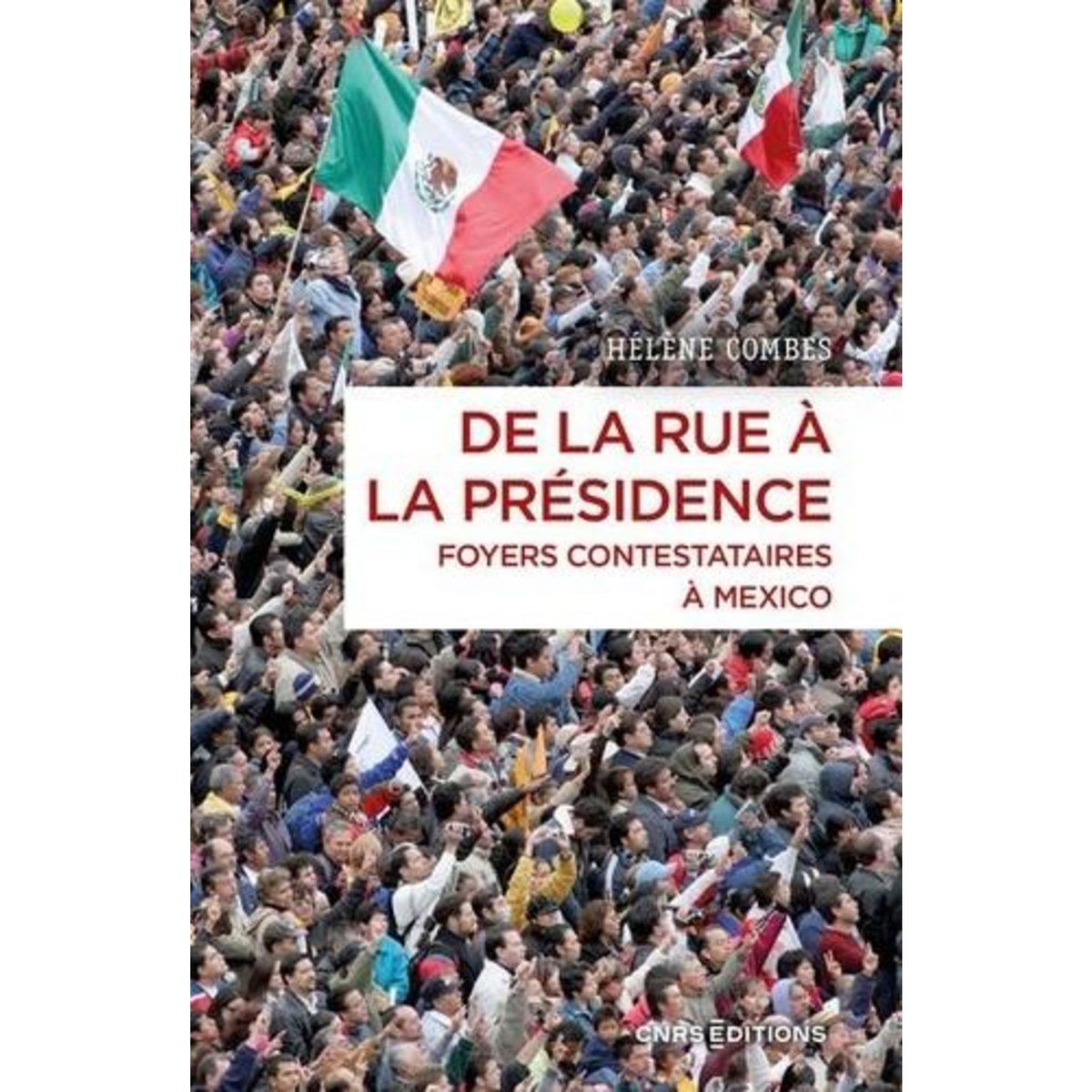 DE LA RUE A LA PRESIDENCE. FOYERS CONTESTATAIRES A MEXICO, Combes Hélène
