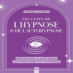 LES CLEFS DE L'HYPNOSE & DE L'AUTOHYPNOSE. DECOUVREZ & MAITRISEZ LES POUVOIRS DE L'HYPNOSE, Barbey Frédéric