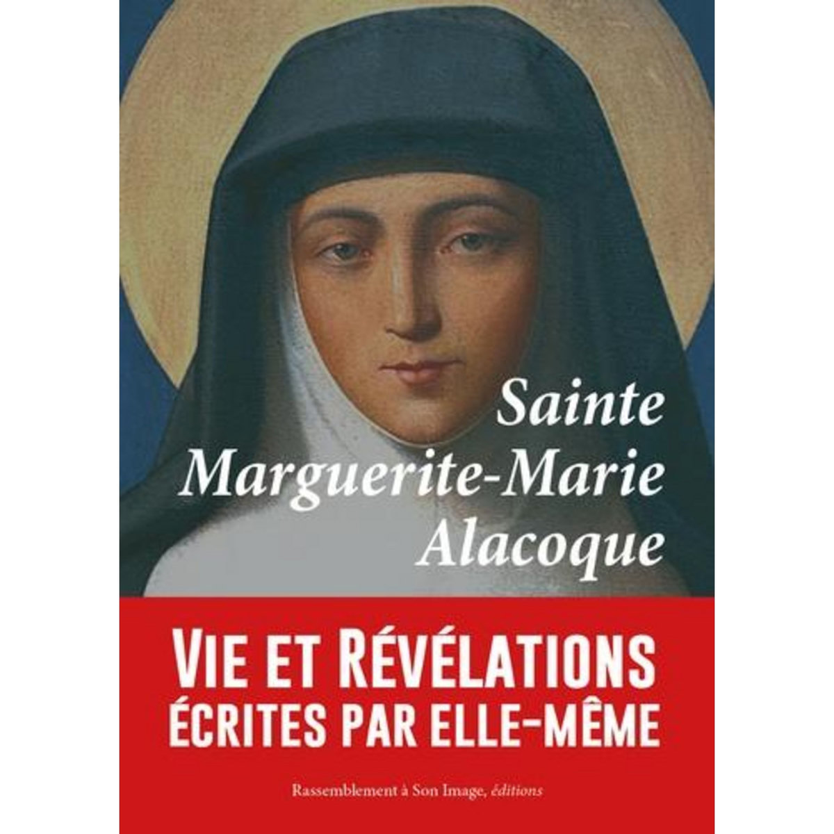 SAINTE MARGUERITE-MARIE ALACOQUE. VIE ET REVELATIONS ECRITES PAR ELLE-MEME ET COMPLETEES PAR  LES CONTEMPORAINES , Marguerite-Marie