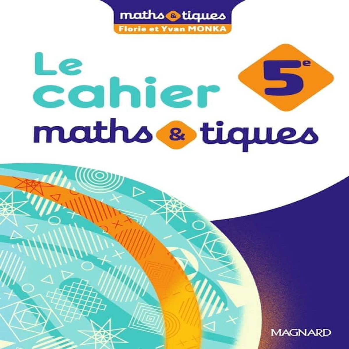 LE CAHIER MATHS&TIQUES 5E. EDITION 2024, Monka Florie