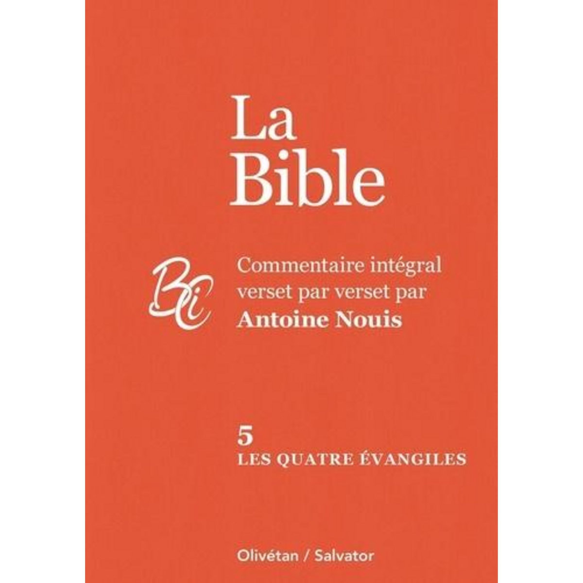 LA BIBLE. COMMENTAIRE INTEGRAL VERSET PAR VERSET. TOME 5, LES QUATRE EVANGILES, Nouis Antoine