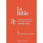 LA BIBLE. COMMENTAIRE INTEGRAL VERSET PAR VERSET. TOME 5, LES QUATRE EVANGILES, Nouis Antoine