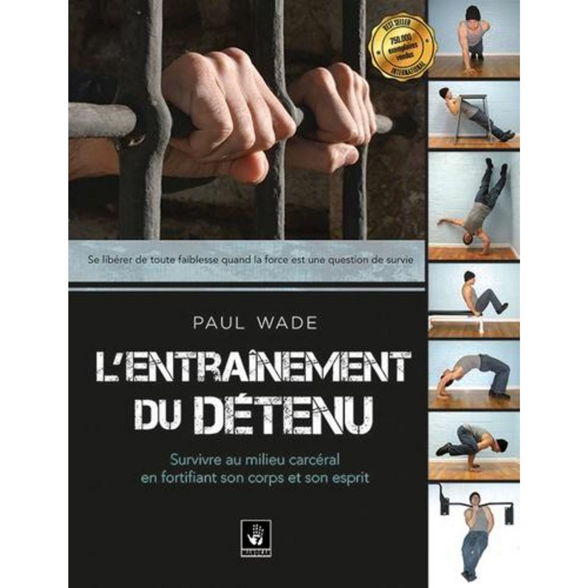 L'ENTRAINEMENT DU DETENU. SURVIVRE EN MILIEU CARCERAL EN FORTIFIANT SON CORPS, Wade Paul
