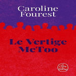 LE VERTIGE METOO. TROUVER L'EQUILIBRE APRES LA NOUVELLE REVOLUTION SEXUELLE, Fourest Caroline