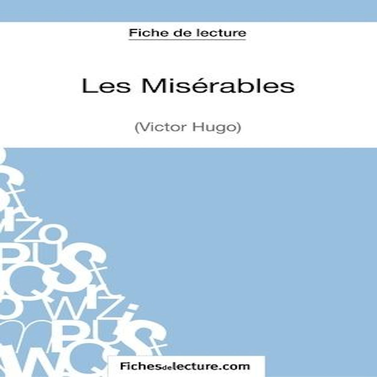 LES MISERABLES. ANALYSE COMPLETE DE L'OEUVRE, Fichesdelecture.com