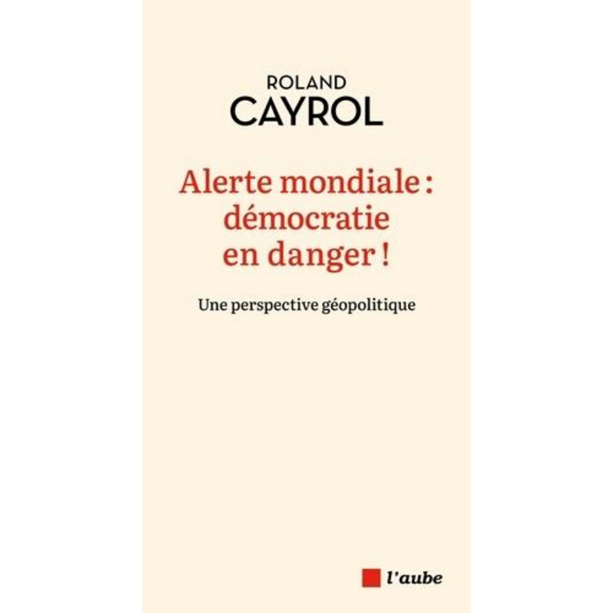 ALERTE MONDIALE : DEMOCRATIE EN DANGER ! UNE PERSPECTIVE GEOPOLITIQUE, Cayrol Roland