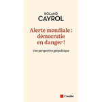 ALERTE MONDIALE : DEMOCRATIE EN DANGER ! UNE PERSPECTIVE GEOPOLITIQUE, Cayrol Roland