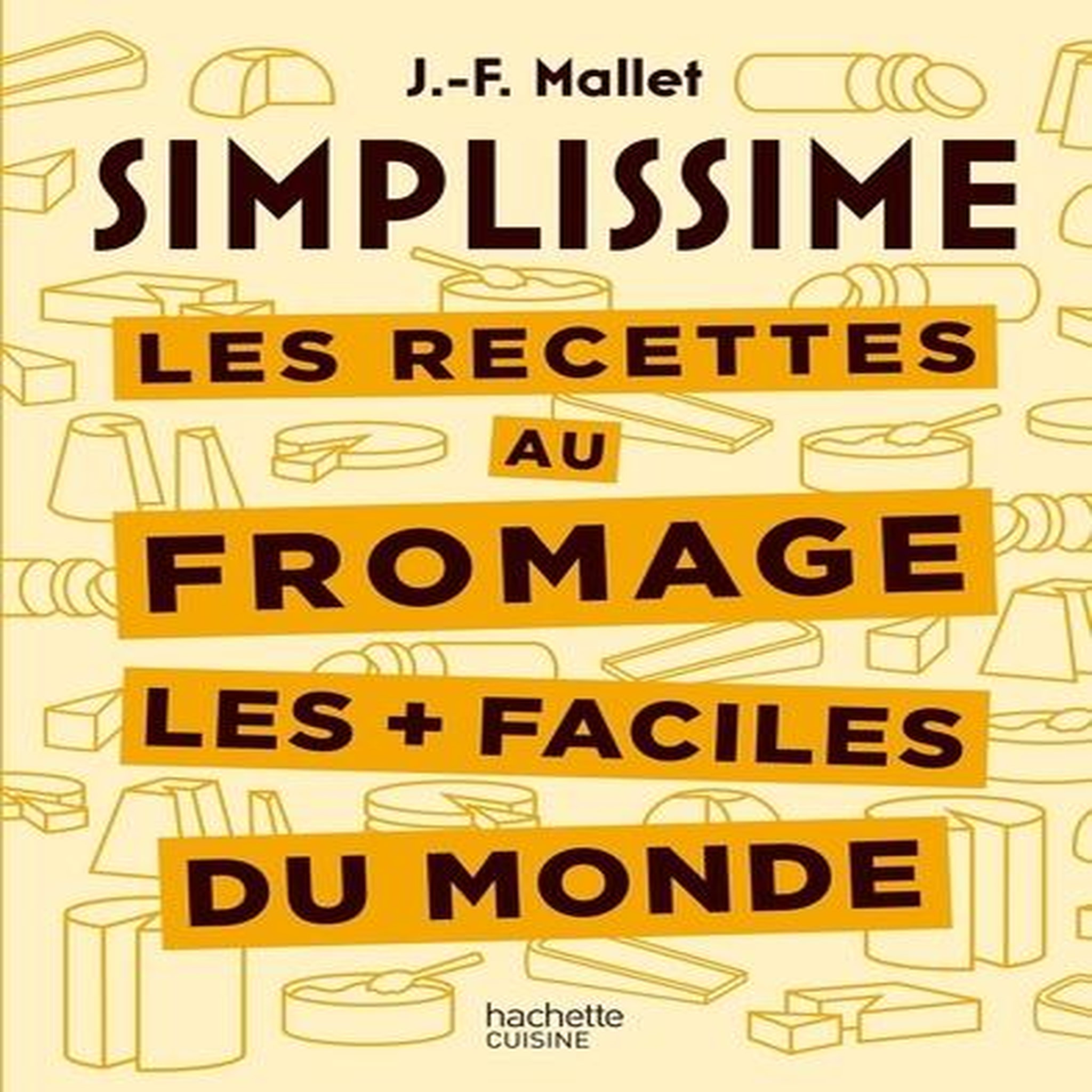 LES RECETTES AU FROMAGE LES + FACILES DU MONDE, Mallet Jean-François