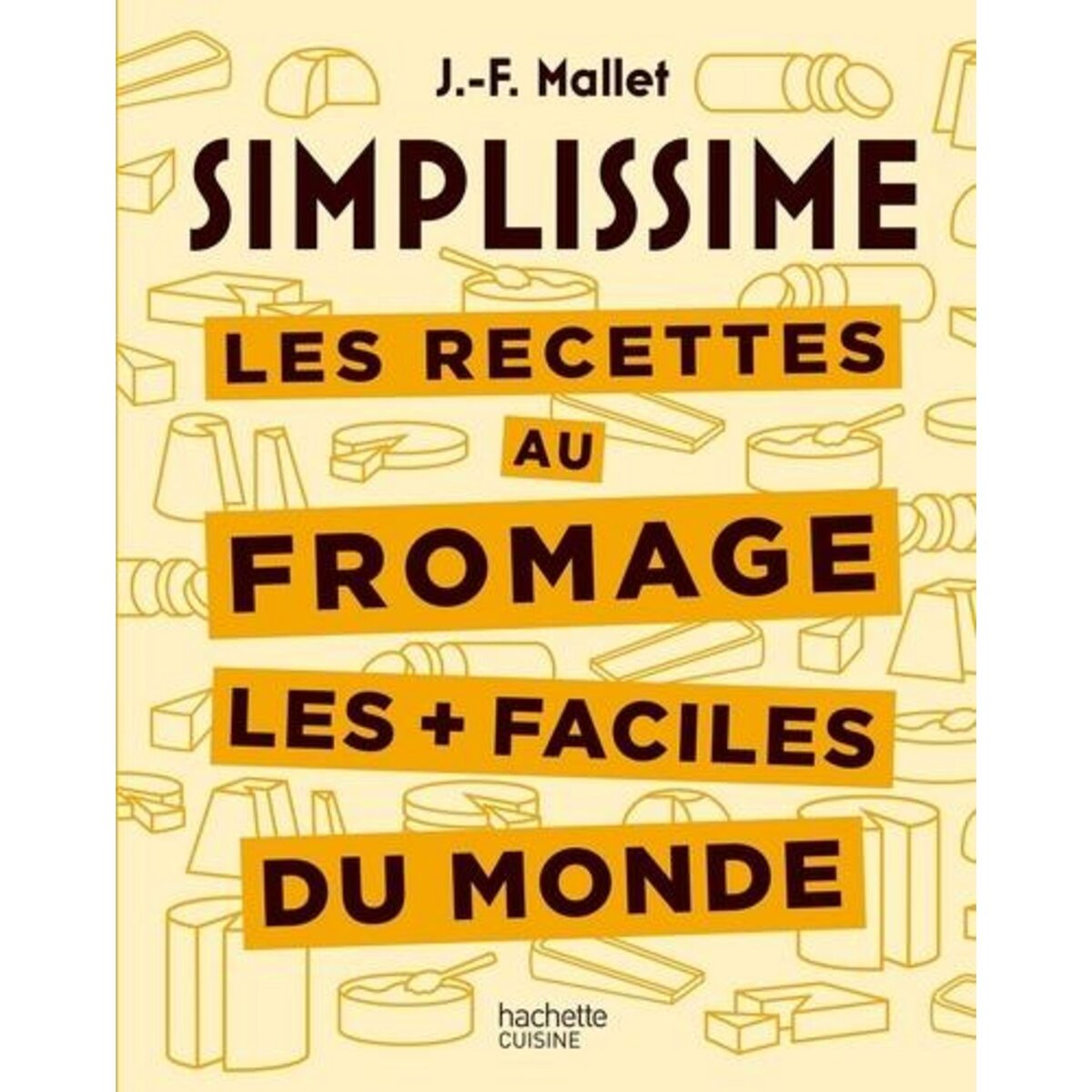 LES RECETTES AU FROMAGE LES + FACILES DU MONDE, Mallet Jean-François