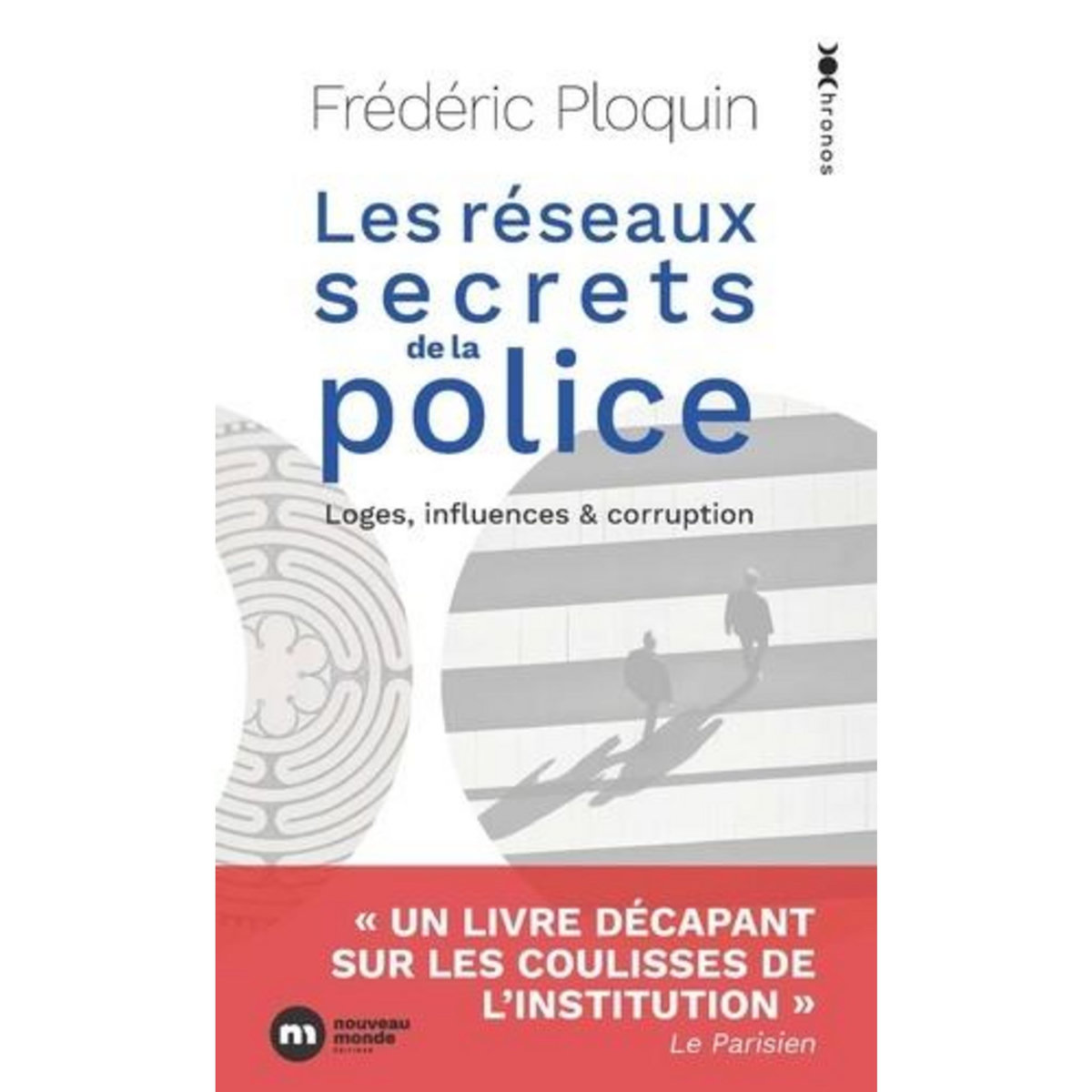 LES RESEAUX SECRETS DE LA POLICE. LOGES, INFLUENCE ET CORRUPTION, Ploquin Frédéric