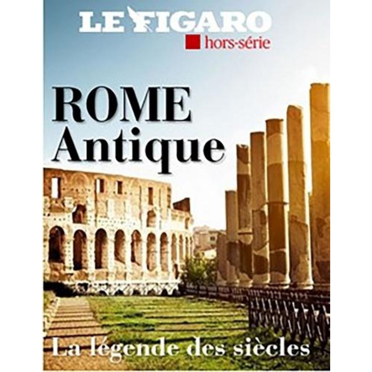 LE FIGARO HORS-SERIE : ROME ANTIQUE. LA LEGENDE DES SIECLES, Jaeghere Michel de