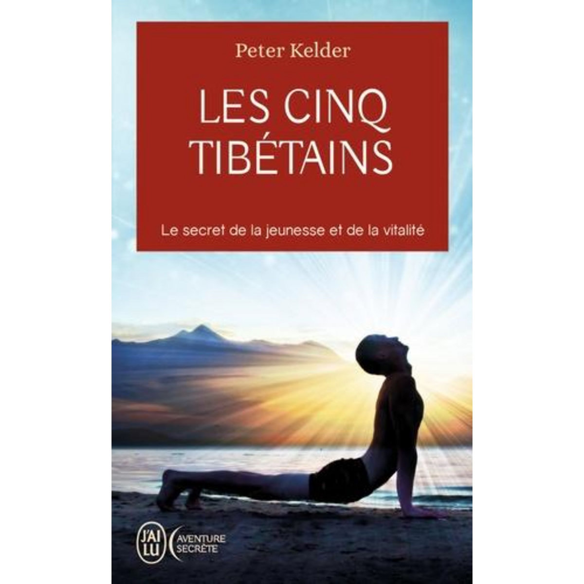 LES 5 TIBETAINS. LE SECRET DE LA JEUNESSE ET DE LA VITALITE, Kelder Peter