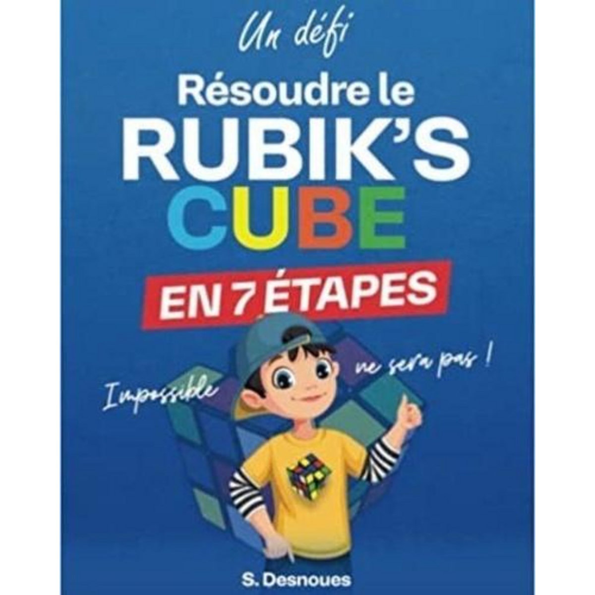RESOUDRE LE RUBIK'S CUBE EN 7 ETAPES, Desnoues Sebastien