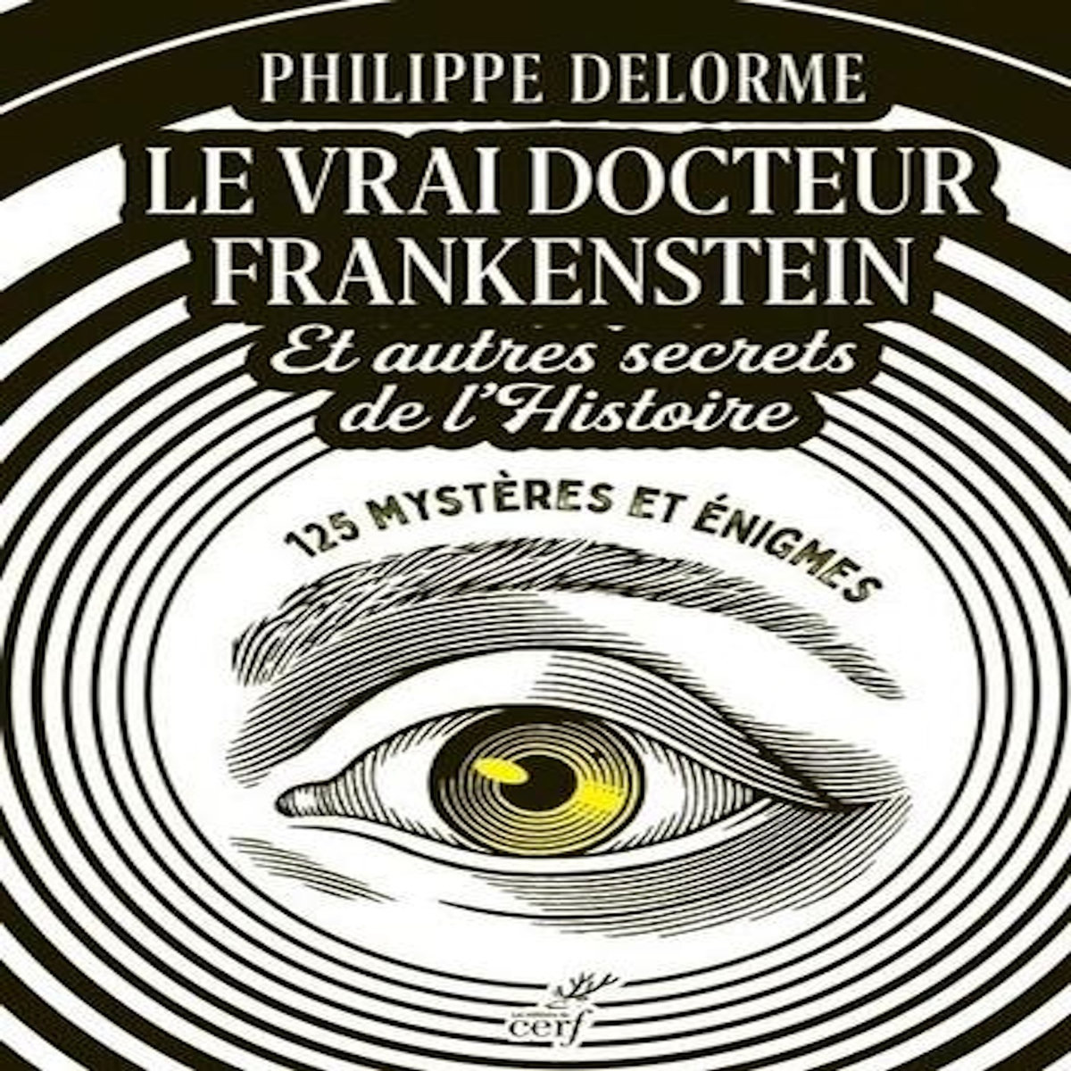 LE VRAI DOCTEUR FRANKENSTEIN ET AUTRES SECRETS DE L'HISTOIRE. 125 MYSTERES ET ENIGMES, Delorme Philippe