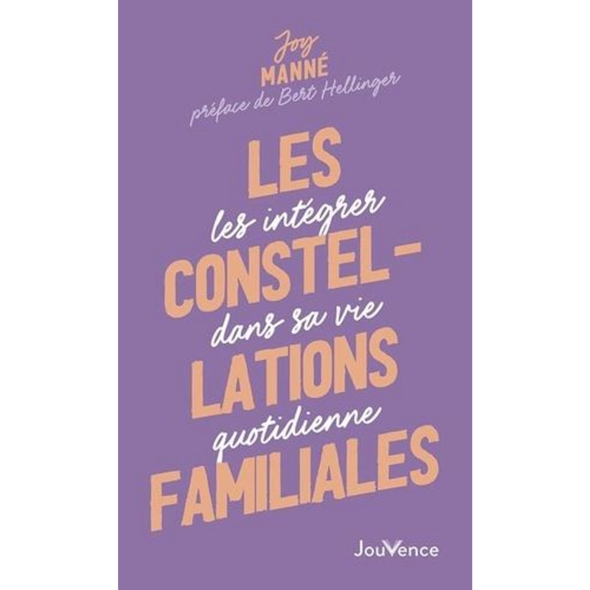 LES CONSTELLATIONS FAMILIALES. LES INTEGRER DANS SA VIE QUOTIDIENNE, Manné Joy
