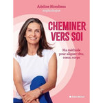 CHEMINER VERS SOI. MA METHODE POUR ALIGNER TETE, COEUR, CORPS, Blondieau Adeline