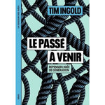 LE PASSE A VENIR. REPENSER L'IDEE DE GENERATION, Ingold Tim