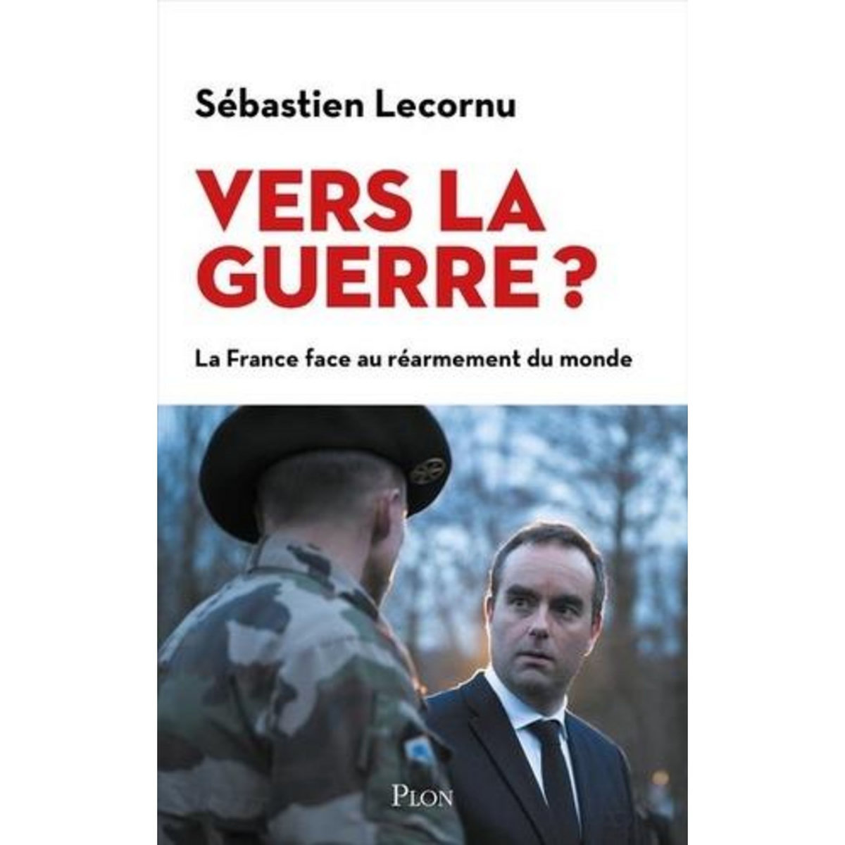 VERS LA GUERRE ? LA FRANCE FACE AU REARMEMENT DU MONDE, Lecornu Sébastien