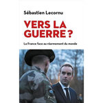 VERS LA GUERRE ? LA FRANCE FACE AU REARMEMENT DU MONDE, Lecornu Sébastien