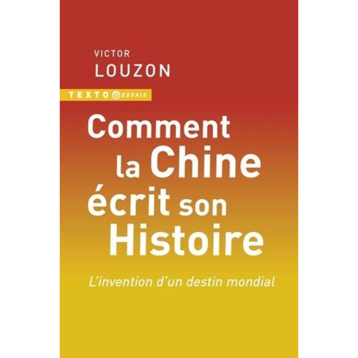 COMMENT LA CHINE ECRIT SON HISTOIRE. L'INVENTION D'UN DESTIN MONDIAL, Louzon Victor