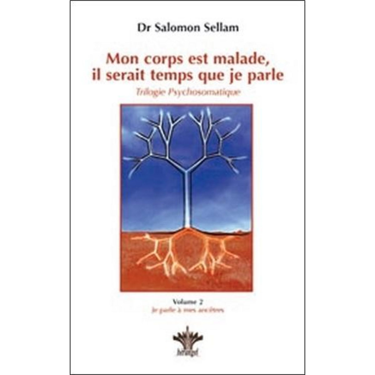 MON CORPS EST MALADE, IL SERAIT TEMPS QUE JE PARLE. TOME 2, JE PARLE A MES ANCETRES LA PROGRAMMATION DES MALADIES, Sellam Salomon