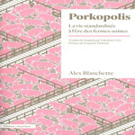 PORKOPOLIS. LA VIE STANDARDISEE A L'ERE DES FERMES-USINES, Banchette Alex