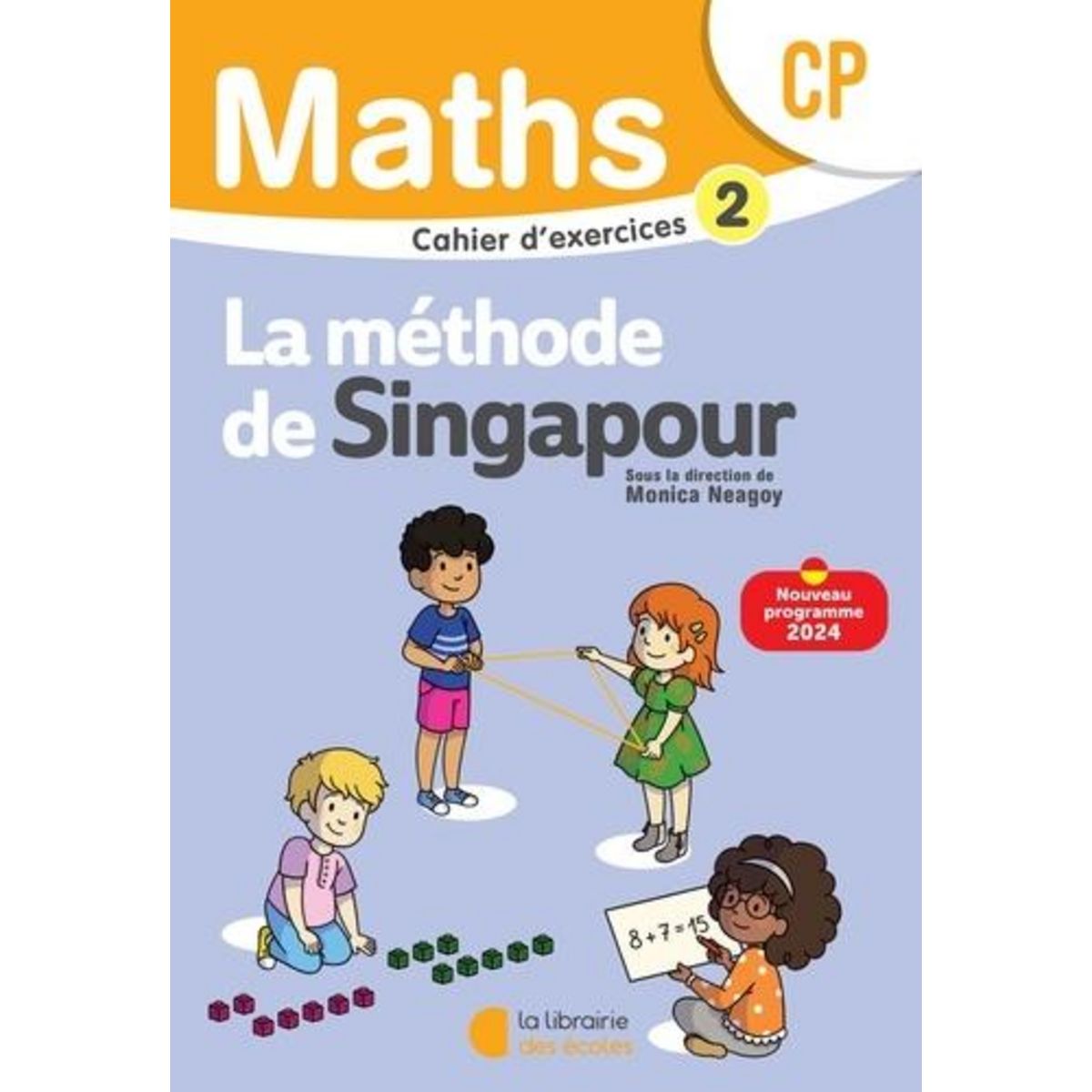 MATHS CP LA METHODE DE SINGAPOUR. CAHIER D'EXERCICES 2, EDITION 2024, Neagoy Monica