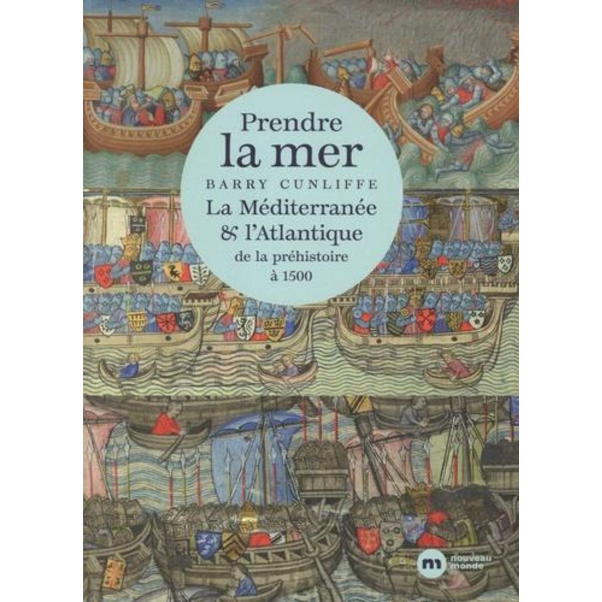 PRENDRE LA MER. LA MEDITERRANEE & L'ATLANTIQUE DE LA PREHISTOIRE A 1500, Cunliffe Barry